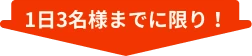1日3名様までに限り！
